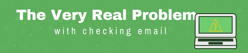 The Very Real Problem with Checking Email