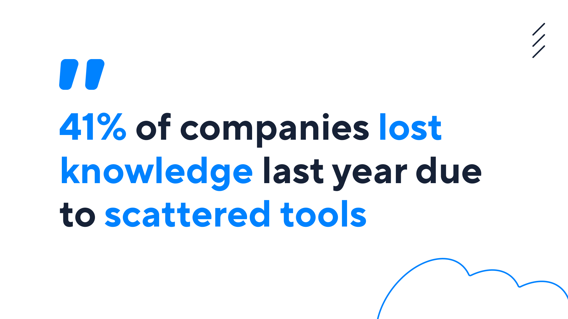 Our research shows that 41% of companies lost knowledge due to using scattered tools.