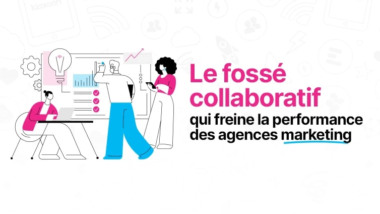 Le fossé collaboratif qui freine la performance des agences marketing