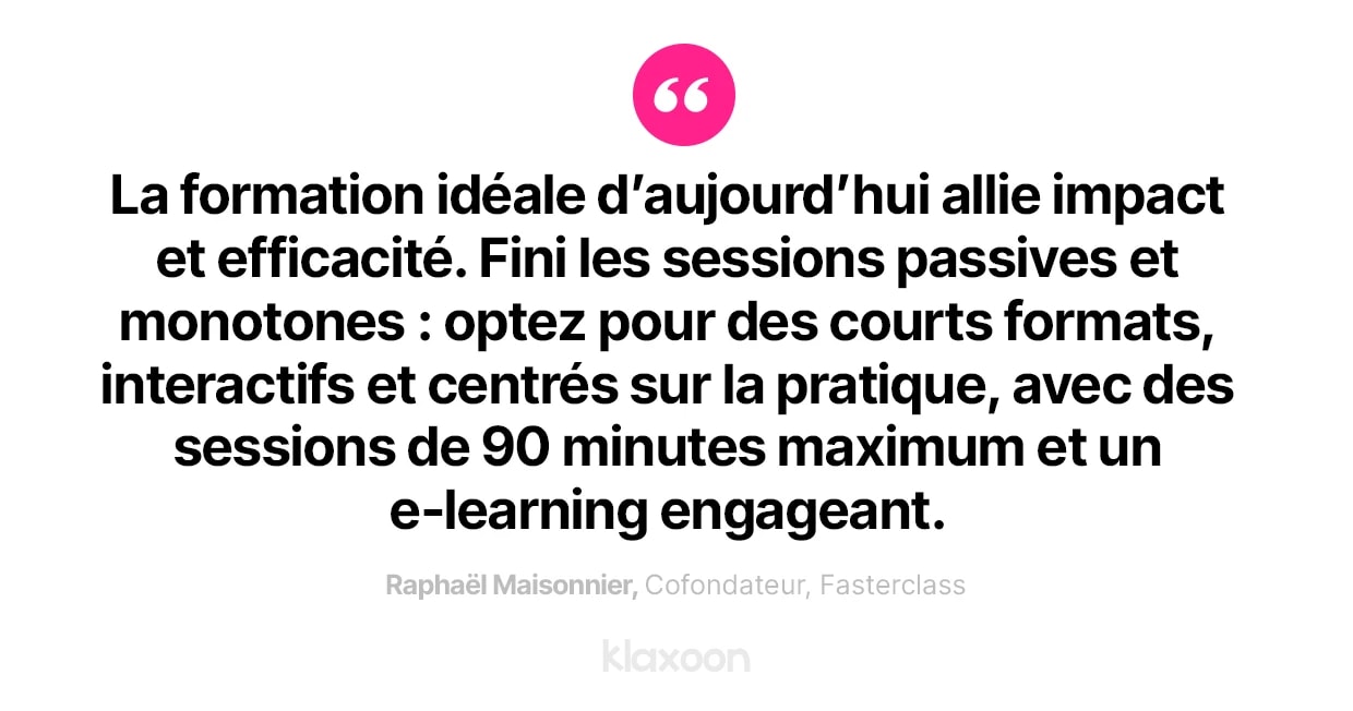 Raphaël Maisonnier : “La formation idéale d’aujourd’hui allie impact et efficacité. Fini les sessions passives et monotones : optez pour des courts formats, interactifs et centrés sur la pratique, avec des sessions de 90 minutes maximum et un e-learning engageant.” | Klaxoon