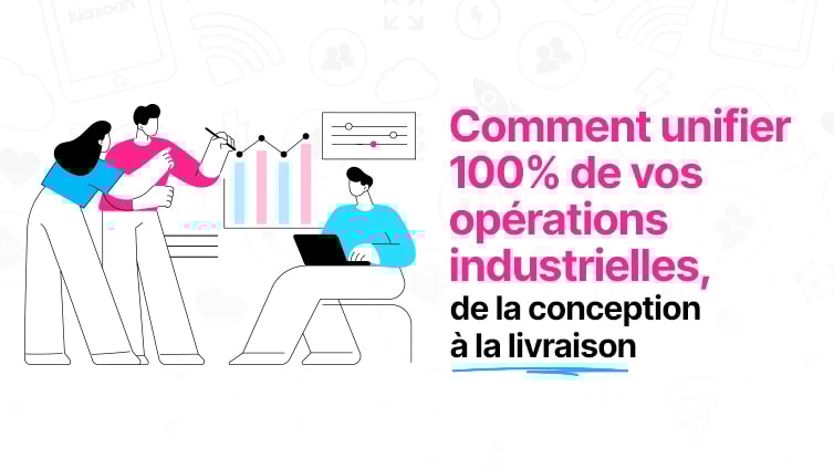 Comment unifier 100% de vos opérations industrielles, de la conception à la livraison