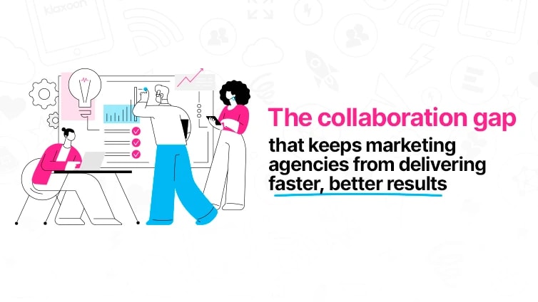 The collaboration gap that keeps marketing agencies from delivering faster, better results