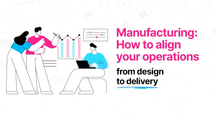 Manufacturing: How to align your operations from design to delivery
