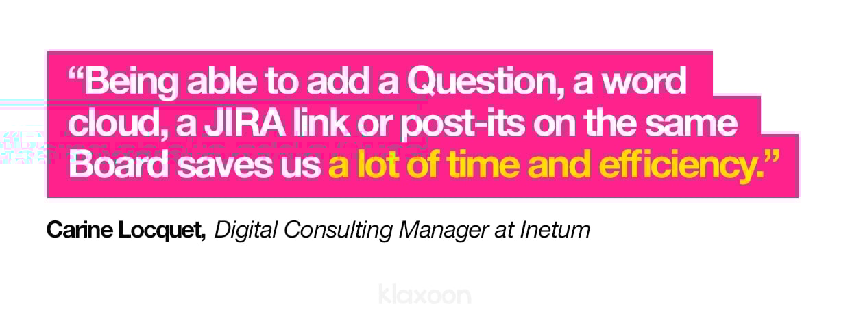 Carine Locquet: "Being able to add a Question, a word cloud, a JIRA link or post-its on the same Board saves us a lot of time and efficiency." | Klaxoon