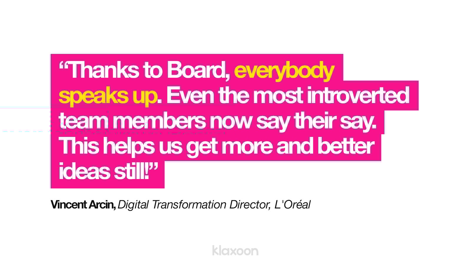 Vincent Arcin: "Thanks to Board, everybody speaks up. Even the most introvered team members now say their say. This helps us get more and better ideas still!" | Klaxoon