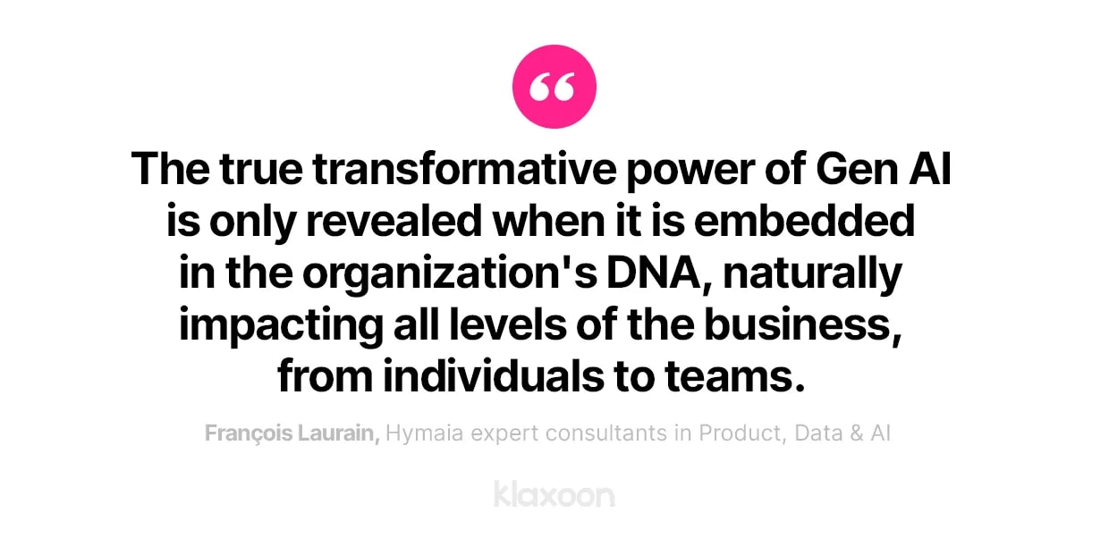 François Laurain : “The true transformative power of Gen AI is only revealed when it is embedded in the organization's DNA, naturally impacting all levels of the business, from individuals to teams.” | Klaxoon