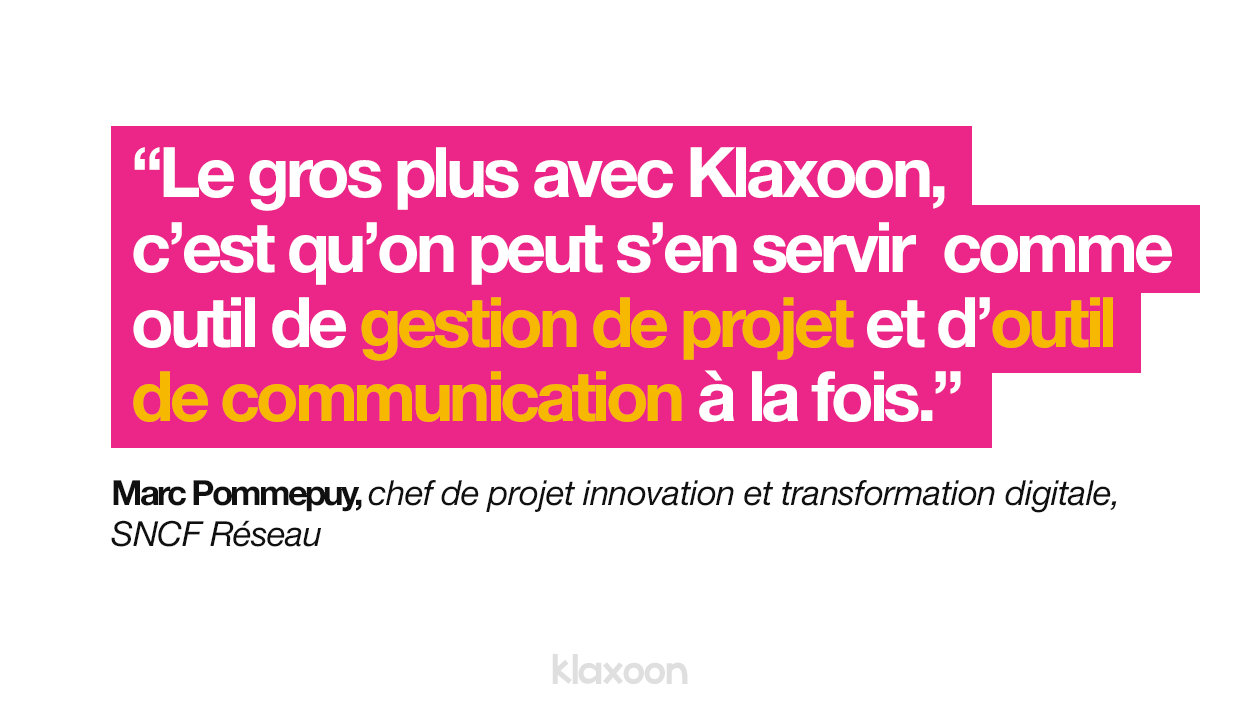citation de Marc Pommepuy SNCF Réseau : Le gros plus avec Klaxoon, c’est qu’on peut s’en servir comme outil de gestion de projet et d’outil de communication à la fois.