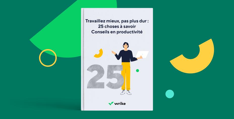 Travaillez mieux, pas plus dur : 25 conseils en productivité à connaître absolument