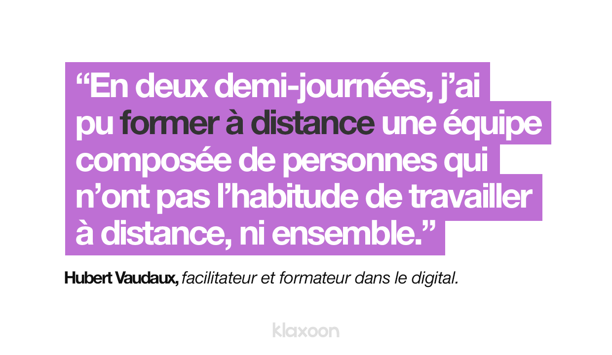 En deux demi-journées, j'ai pu former à distance une équipe composée de personnes qui n'ont pas l'habitude de travailler à distance, ni ensemble. 