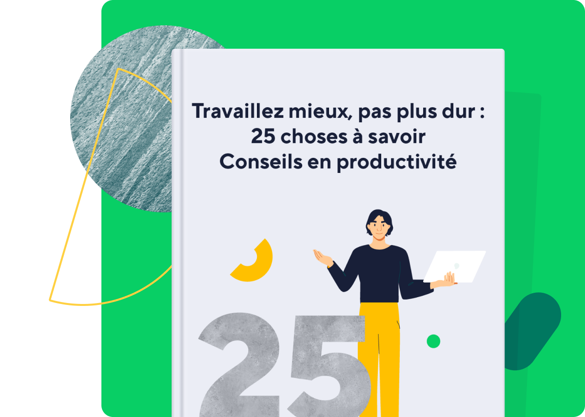 Travaillez mieux, pas plus dur : 25 conseils en productivité à connaître absolument