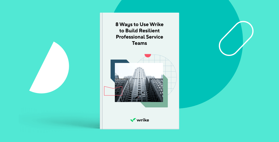 8 Ways to Use Wrike to Build Resilient Professional Service Teams